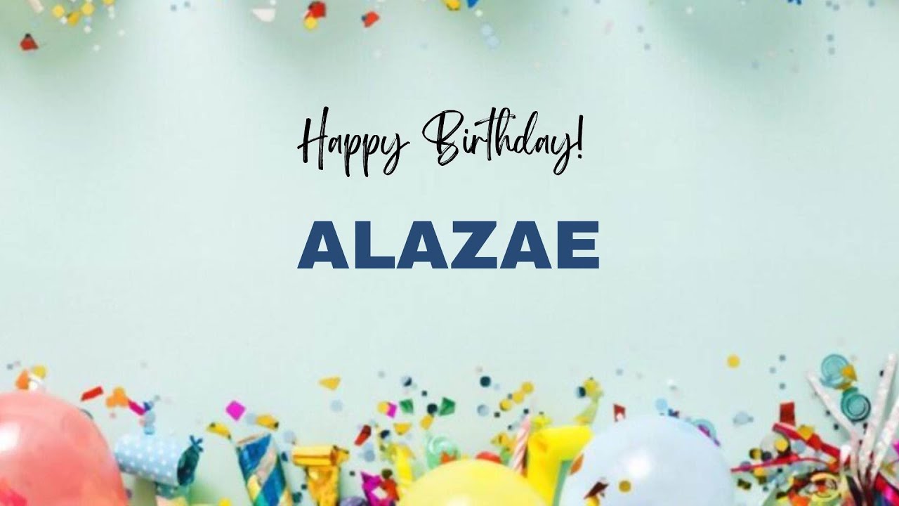 ALAZAE Happy Birthday Song | Happy Birthday ALAZAE - YouTube