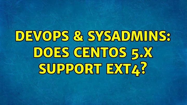 DevOps & SysAdmins: Does CentOS 5.x support ext4? (3 Solutions!!)