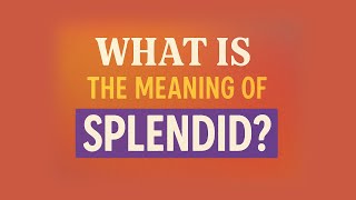 What is the meaning of Splendid?