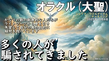 25.10.6 | 多くの人が騙されてきました【オラクル】【大聖】シェリア・ワイルダーさんチャネリング