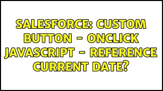 Salesforce: Custom Button - OnClick JavaScript - Reference Current Date?