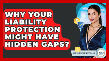 Why Your Liability Protection Might Have Hidden Gaps? - Wealth Advisor Success Hub