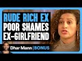 RUDE Rich Ex POOR SHAMES Ex-Girlfriend | Dhar Mann Bonus!