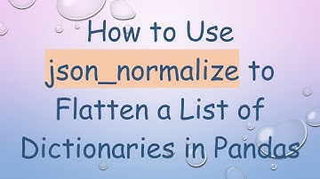 How to Use json_normalize to Flatten a List of Dictionaries in Pandas