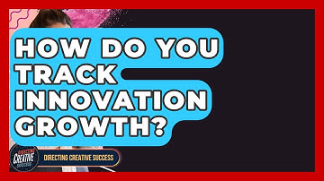 How Do You Track Innovation Growth? - Directing Creative Success