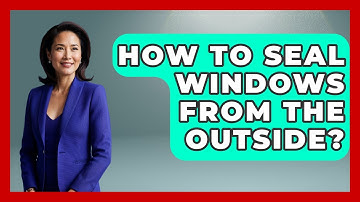 How To Seal Windows From The Outside? - Insects and Invaders
