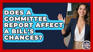 Does A Committee Report Affect A Bill's Chances? - Inside the Legislative Branch