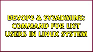 Celebrity DevOps & SysAdmins: command for list users in linux system (2 Solutions!!) Wealth