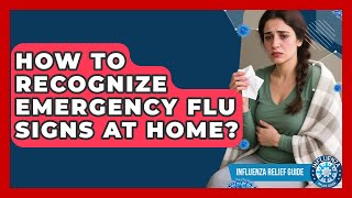 How To Recognize Emergency Flu Signs At Home? - Influenza Relief Guide