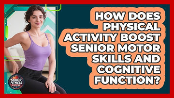 How Does Physical Activity Boost Senior Motor Skills And Cognitive Function?