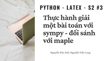 Python-LaTeX-S2-3 Thực hành giải một bài toán với sympy - đối sánh với Maple -Trailer.
