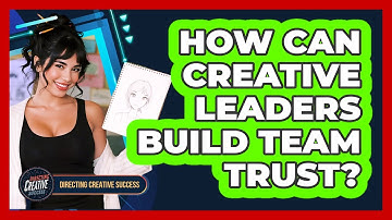 How Can Creative Leaders Build Team Trust?