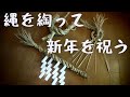【ぐるりの暮らし】#58「しめ縄をつくる」～田んぼで採れた稲わらで、毎年しめ縄づくりをします。縄を綯う（なう）のは誰でも出来る楽しい作業です。簡単な縄綯いの方法をお伝えしています。
