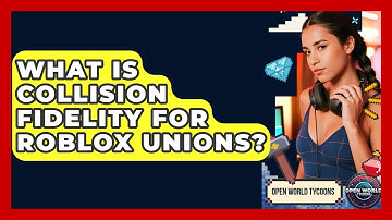 What Is Collision Fidelity For Roblox Unions? - Open World Tycoons