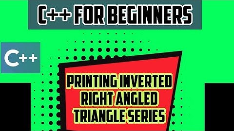 PRINTING INVERTED RIGHT ANGLED TRIANGLE SERIES : C++ FOR BEGINNERS