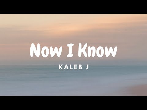 Kaleb J - Now I Know | Lirik Video
