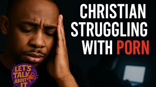 I’m a Christian… and I Watch Porn | Let’s Talk About It