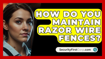 How Do You Maintain Razor Wire Fences? - SecurityFirstCorp.com