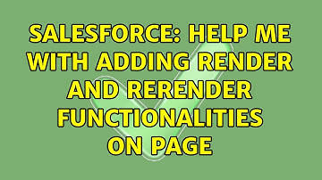 Salesforce: Help me with adding render and rerender functionalities on page