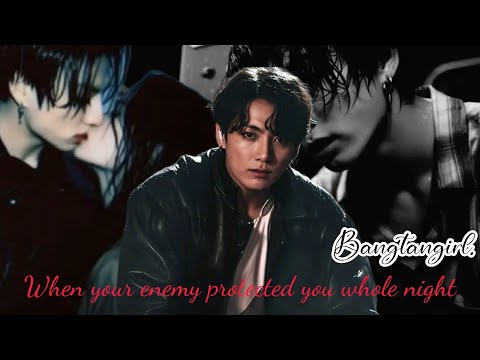 Jungkook FF l Your enemy protected you the whole night and you have a secret crush on him. Part 1