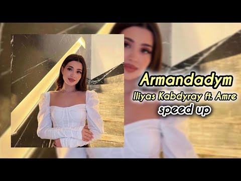 Iliyas Kabdyray Ft Amre Армандадым Speed Up