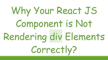 Why Your React JS Component is Not Rendering div Elements Correctly?