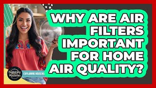 Why Are Air Filters Important For Home Air Quality? Why Do Air Filter Merv Ratings Matter Explaining Household Mysteries