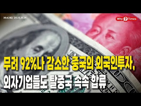 Why Times 정세분석 3642 무려 92%나 감소한 중국의 외국인투자, 외자기업들도 탈중국 속속 합류 2025 11 14