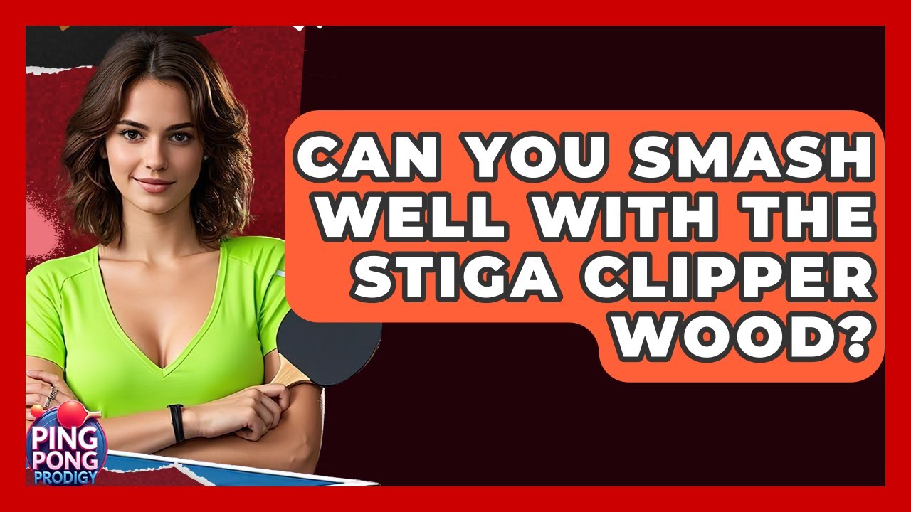Can You Smash Well With The Stiga Clipper Wood? - Ping Pong Prodigy
