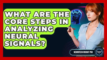 What Are The Core Steps In Analyzing Neural Signals? - Neurotech Insight Pro