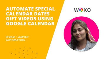 WOXO + Zapier I Automate Special Calendar Dates Gift Videos using Google Calendar