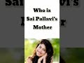 Sai pallavis mother saipallavimother factsbydev facts viral newtrending tollywood