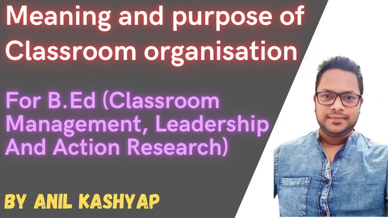 Meaning and purpose of Classroom organisation |(Classroom Management Leadership And Action Research)