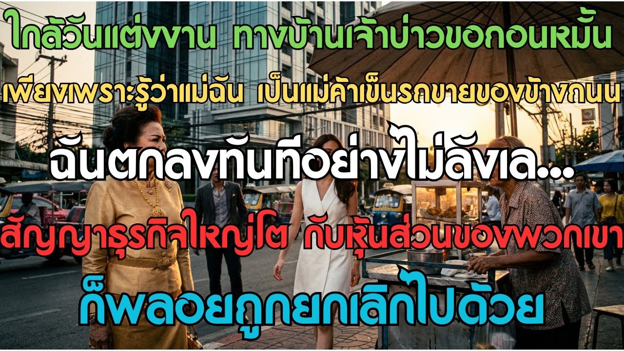 ใกล้วันแต่งงาน ทางบ้านเจ้าบ่าวขอถอนหมั้น เพียงเพราะรู้ว่าแม่ฉันเป็นแม่ค้าเข็นรถขายของข้างถนน ฉันตกลง