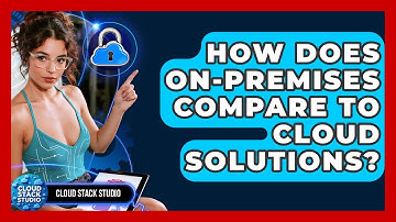 How Does On-Premises Compare To Cloud Solutions? - Cloud Stack Studio