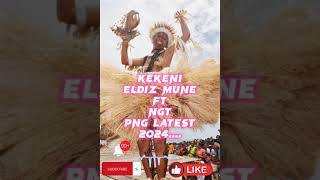kekeni Eldiz Mune ft NGT PNG latest 2024........