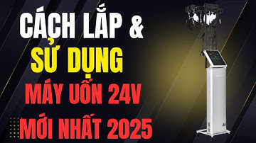 Cách lắp đặt và sử dụng máy uốn 24v mẫu mới nhất 2025