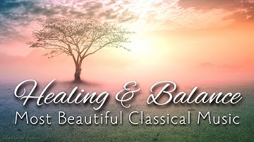 Most Beautiful Classical Music - Playlist For Healing And Balance