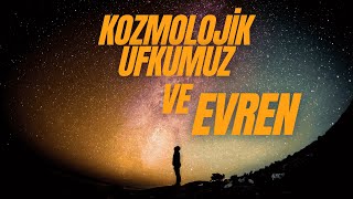 Kozmolojik Ufkumuz ve Evren