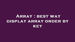 Array : best way display array order by key