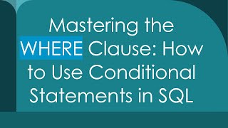 Mastering the WHERE Clause: How to Use Conditional Statements in SQL