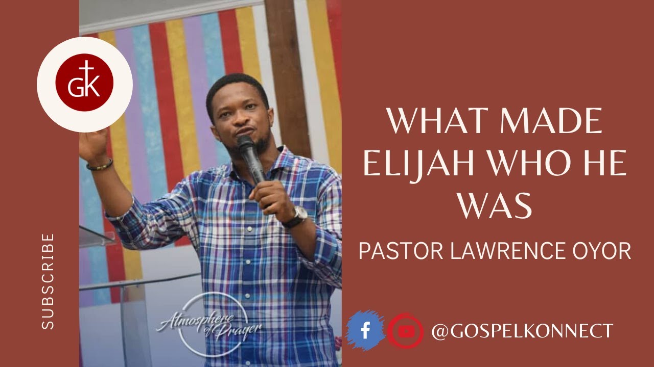 WHAT MADE ELIJAH WHO HE WAS - PASTOR LAWRENCE OYOR #GOSPELKONNECT