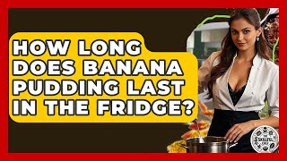 How Long Does Banana Pudding Last In The Fridge? - The Skillful Chef
