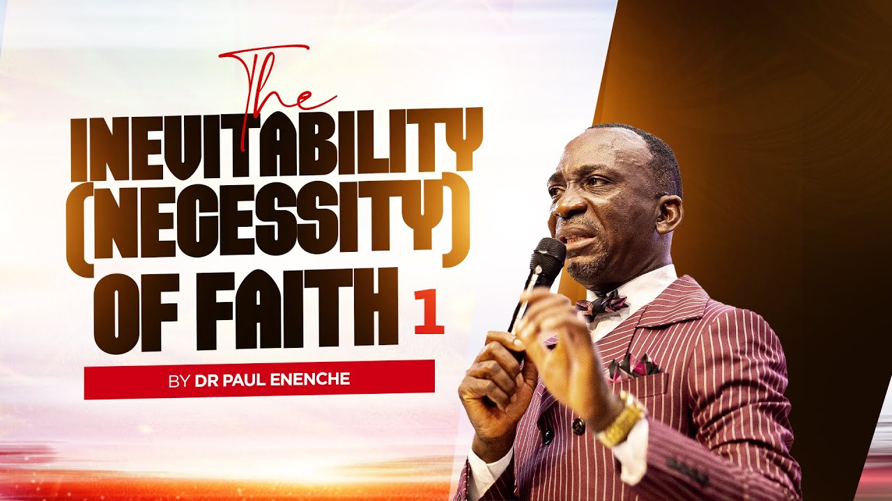 THE INEVITABILITY(NECESSITY) OF FAITH PT 1 BY DR PAUL ENENCHE ...