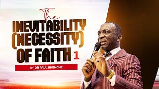 THE INEVITABILITY(NECESSITY) OF FAITH PT 1 BY DR PAUL ENENCHE screenshot 1