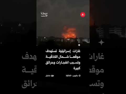 غارات إسرائيلية تستهدف موقعا شمال اللاذقية وتسبب انفجارات وحرائق كبيرة