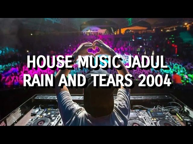 House Music Jadul - Rain And Tears 2004 class=