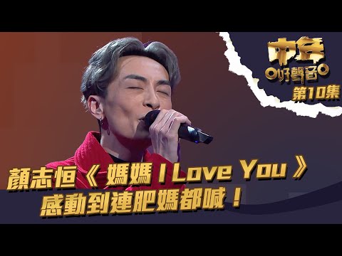 中年好聲音 ｜第10集｜ 顏志恒《 媽媽I Love You 》 感動到連肥媽都喊！｜ 顏志恒 ｜媽媽I Love You