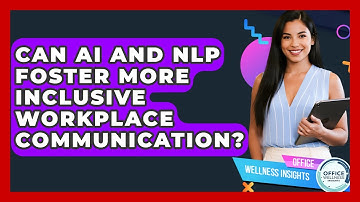 Can AI And NLP Foster More Inclusive Workplace Communication? - Office Wellness Insights