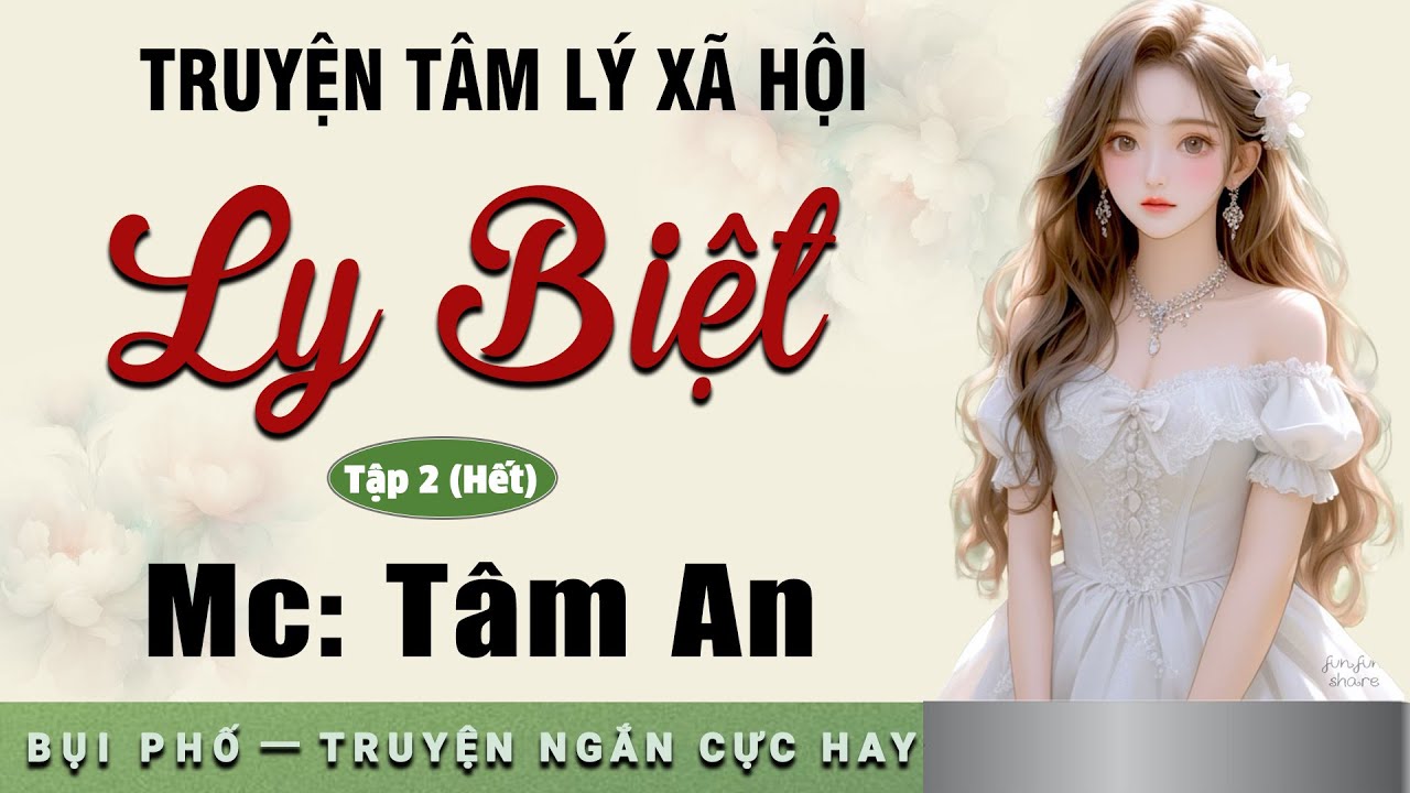 Truyện ngắn nhân quả: Ly Biệt tập 2 (Hết) - Mc Tâm An diễn đọc nghe hay cảm xúc, ai cũng mê